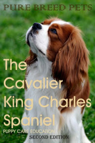 Title: The Cavalier King Charles Spaniel 2ND Edition (Pure Breed Pets), Author: Puppy Care Education