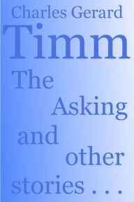 Title: The Asking: and other stories, Author: Charles Gerard Timm