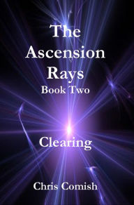 Title: The Ascension Rays, Book Two: Clearing, Author: Chris Comish