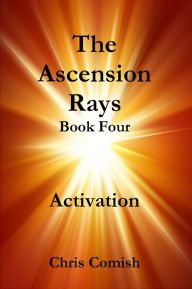 Title: The Ascension Rays, Book Four: Activation, Author: Chris Comish