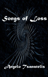 Title: Songs of Loss, Author: Angelo Tsanatelis