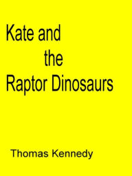 Title: Kate and the Raptor Dinosaurs, Author: Thomas Kennedy