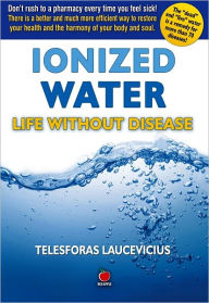 Title: Ionized Water: Life Without Disease, Author: Telesforas Laucevicius