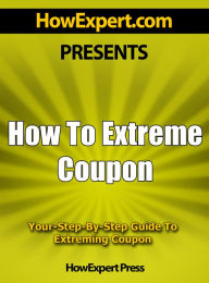 Title: How To Extreme Coupon: Your Step-By-Step Guide To Extreming Coupon, Author: HowExpert Press