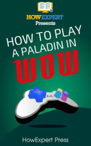 Title: How To Play a Paladin In WoW, Author: HowExpert