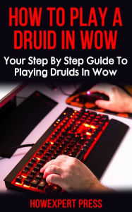 Title: How To Play a Druid In WoW, Author: HowExpert