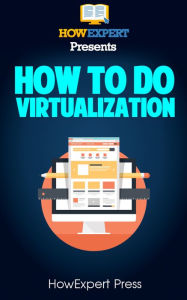 Title: How To Do Virtualization: Your Step-By-Step Guide To Virtualization, Author: HowExpert