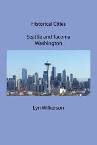 Title: Historical Cities-Seattle and Tacoma, Washington, Author: Lyn Wilkerson