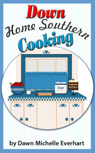 Title: Down Home Southern Cooking, Author: Dawn Michelle Everhart