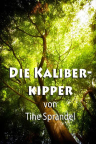 Title: Die Kaliberkipper, Author: Tine Sprandel