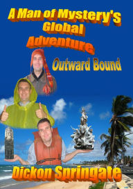 Title: A Man of Mystery's Global Adventure Outward Bound, Author: Dickon Springate