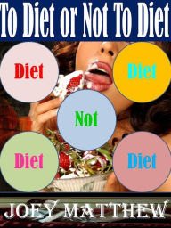 Title: To Diet or Not To Diet, Author: Joey Matthew