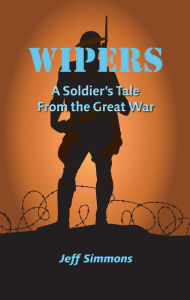 Title: Wipers: A Soldier's Tale From the Great War, Author: Jeff Simmons