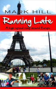 Title: Running Late: A high-speed romp around Europe, Author: Mark Hill