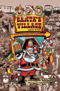 Title: Santa's Village Gone Wild! Tales Of Summer Fun, Hijinx & Debauchery As Told By The People Who Worked There, Author: Christopher Dearman