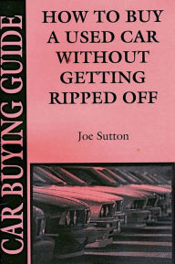 Title: How to Buy a Used Car Without Getting Ripped Off, Author: Joseph Sutton