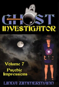 Title: Ghost Investigator Volume 7: Psychic Impressions, Author: Linda Zimmermann