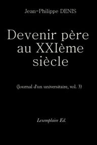 Title: Devenir père au XXIème siècle. (Journal d'un universitaire, vol.3), Author: Jean-Philippe Denis