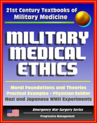 Title: 21st Century Textbooks of Military Medicine - Military Medical Ethics (Two Volumes) - Foundations and Theories, Practical Examples, Nazi and Japanese Human Experiments (Emergency War Surgery Series), Author: Progressive Management