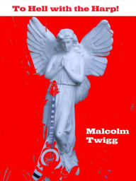 Title: To Hell with the Harp!, Author: Malcolm Twigg