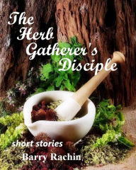 Title: The Herb Gatherer's Disciple, Author: Barry Rachin