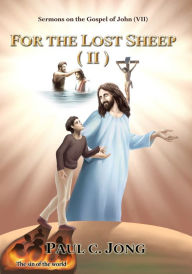 Title: Sermons on the Gospel of John(VII) - For The Lost Sheep(II), Author: Paul C. Jong