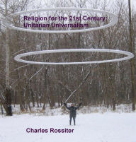 Title: Religion For The 21st Century: Unitarian Universalism, Author: Charles Rossiter