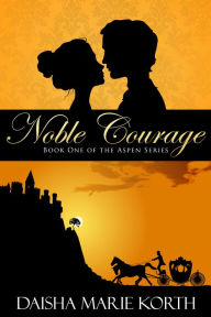 Title: Noble Courage: Book One of The Aspen Series, Author: Daisha Marie Korth