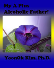 Title: My A Plus Alcoholic Father!, Author: YoonOk Kim