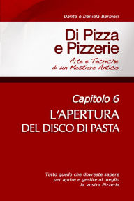 Title: Di Pizza e Pizzerie, Capitolo 6 - L'APERTURA DEL DISCO DI PASTA, Author: Dante