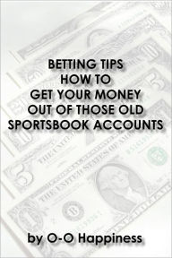 Title: Betting Tips - How to Get Your Money Out of Those Old Sportsbook Accounts, Author: O-O Happiness