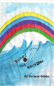 Title: Before the Rainbow, Author: Darlene Gibbs