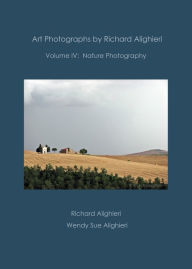 Title: Art Photographs by Richard Alighieri: Volume IV - Nature Photography, Author: Richard Alighieri