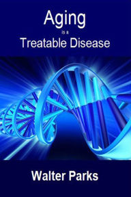 Title: Aging is a Treatable Disease, Author: Walter Parks