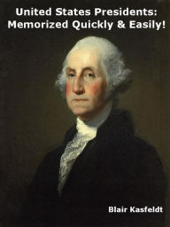 Title: United States Presidents: Memorized Quickly & Easily!, Author: Blair Kasfeldt