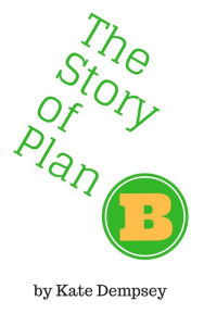 Title: The Story of Plan B, Author: Kate Dempsey