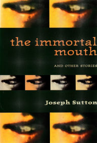 Title: The Immortal Mouth and Other Stories, Author: Joseph Sutton