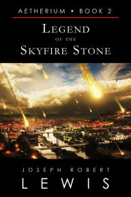 Title: Legend of the Skyfire Stone (Aetherium, Book 2 of 7), Author: Joseph Robert Lewis