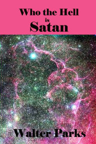 Title: Who the Hell is Satan, Author: Walter Parks
