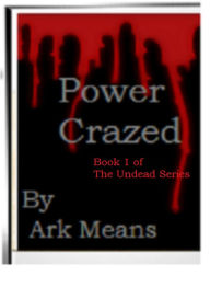 Title: Power Crazed book 1 of The Undead Series, Author: Ark Means