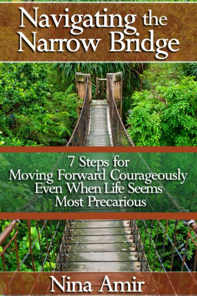 Navigating the Narrow Bridge: 7 Steps for Moving Forward Courageously Even When the Life Seems Most Precarious
