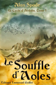 Title: Ardalia tome 1: Le Souffle d'Aoles, Author: Alan Spade