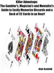 Title: Killer Advantage: The Gambler's, Magician's and Mentalists Guide to Easily Memorize Discards and a Deck of 52 Cards in an Hour!, Author: Blair Kasfeldt