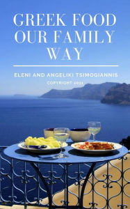 Title: Greek Food Our Family Way, Author: Eleni Tsimogiannis