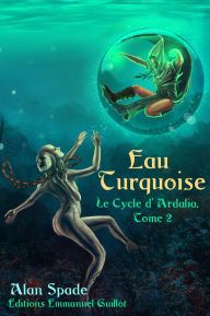 Title: Ardalia tome 2 - Eau Turquoise (Le cycle d'Ardalia, #2), Author: Alan Spade