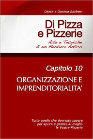 Title: Di Pizza e Pizzerie, Capitolo 10: ORGANIZZAZIONE E IMPRENDITORIALITA', Author: Dante