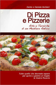 Title: Di Pizza e Pizzerie: Arte e Tecniche di un Mestiere Antico, Author: Dante