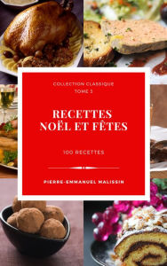 Title: 100 recettes de cuisine pour Noël et fêtes, Author: Pierre-Emmanuel Malissin