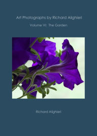 Title: Art Photographs by Richard Alighieri: Volume VI - The Garden, Author: Richard Alighieri