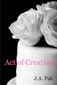 Title: Act of Creation & Other Stories, Author: J.A. Pak